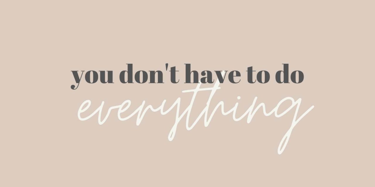 You don’t have to do everything