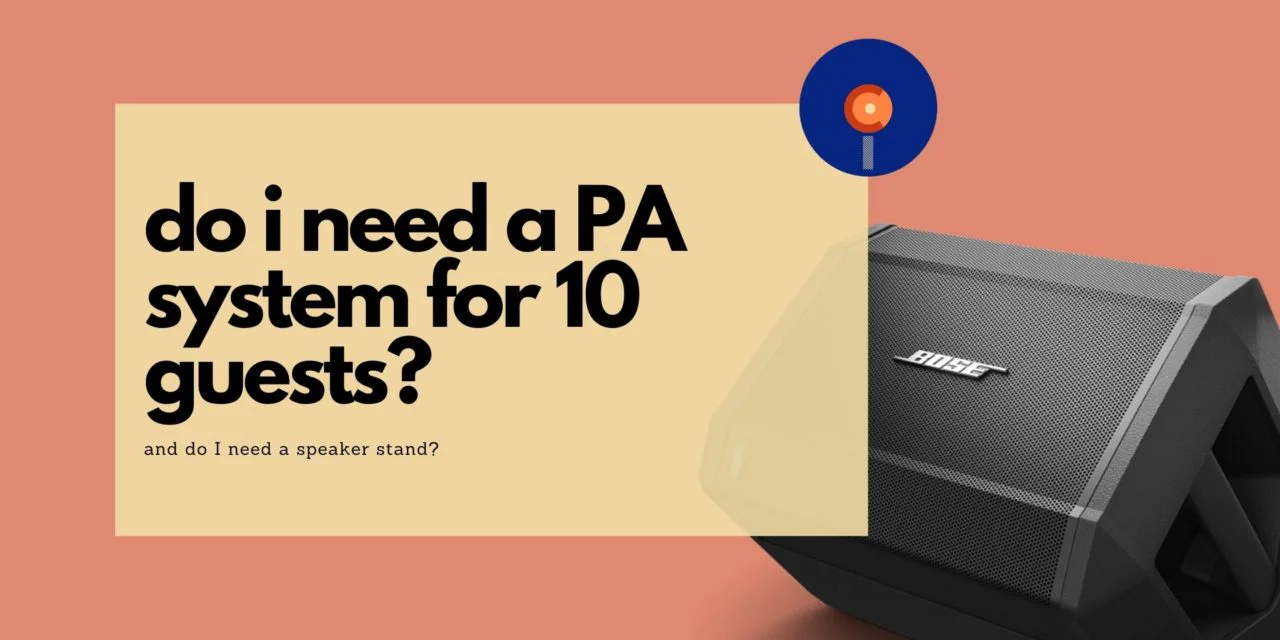 Should I use a speaker stand, and should I use a PA for 10 guests?